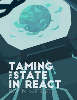 Taming the State in React: Your journey to master Redux and MobX - Robin Wieruch