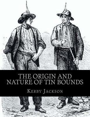 The Origin and Nature of Tin Bounds: or; Mining Rights of the Cornish Tin Miners - Kerby Jackson