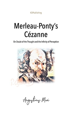 Merleau-Ponty's Czanne: On Doubt of the Thought and the Infinity of Perception - Augustinus Miri