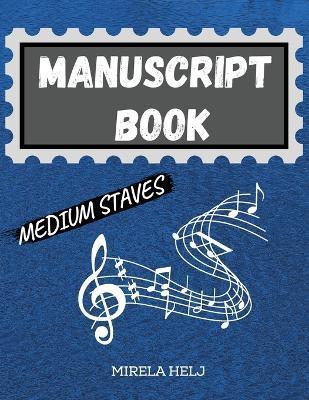 Manuscript Book Medium Staves: Great Music Writing Notebook Medium Staff, Blank Sheet Music Notebook! - Mirela Helj