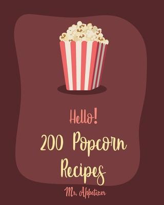 Hello! 200 Popcorn Recipes: Best Popcorn Cookbook Ever For Beginners [Book 1] - Appetizer