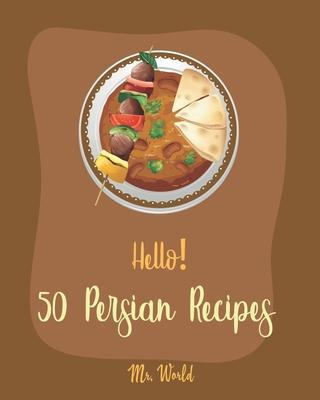 Hello! 50 Persian Recipes: Best Persian Cookbook Ever For Beginners [Bean Salad Recipes, Lentil Soup Cookbook, Summer Salads Cookbook, Cold Soup - World