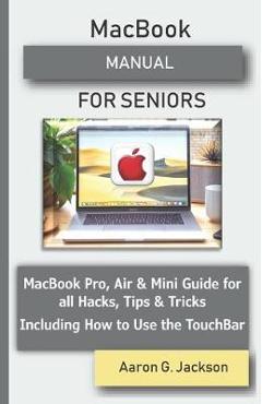 Coperta cărții 'MacBook MANUAL FOR SENIORS: MacBook Pro, Air & Mini Guide for all Hacks, Tips & Tricks Including How to Use the'