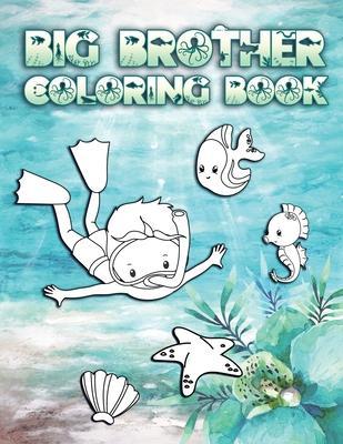 Big Brother Coloring Book: Perfect For Boys Ages 2-6: Cute Gift Idea for New Brothers, Coloring Pages for Ocean and Sea Creature Brothers - New Brother Press