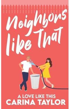Coperta cărții 'Neighbors Like That: A Romantic Comedy - Carina Taylor'