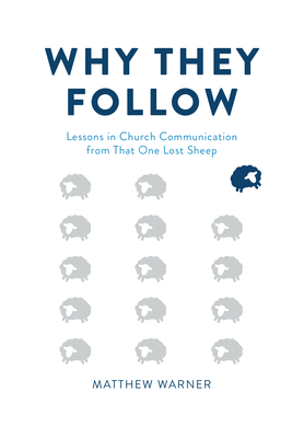 Why They Follow: Lessons in Church Communication from That One Lost Sheep - Matthew Warner