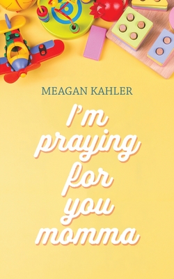 I'm Praying For You Momma - Meagan Kahler