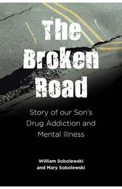 Coperta cărții 'The Broken Road: Story of our Son's Drug Addiction and Mental Illness - William Sobolewski'
