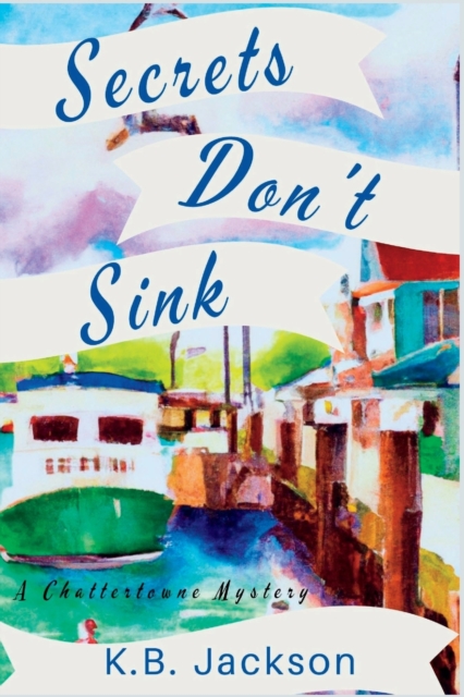 Secrets Don't Sink: A Chattertowne Mystery - K. B. Jackson