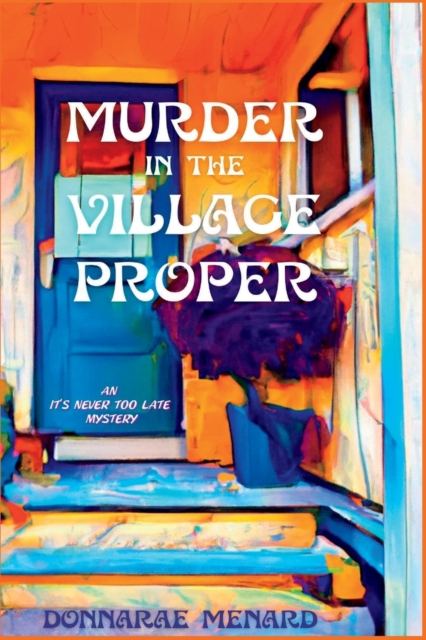 Murder in the Village Proper: An It's Never Too Late Mystery - Donnarae Menard