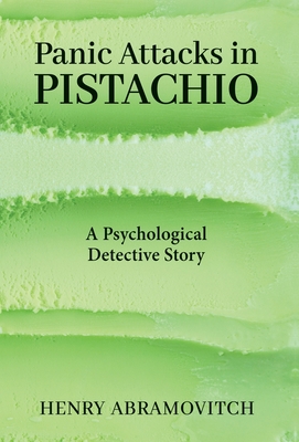 Panic Attacks in Pistachio: A Psychological Detective Story - Henry Abramovitch