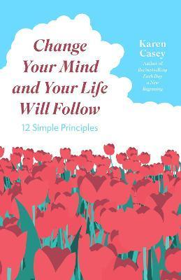 Change Your Mind and Your Life Will Follow: Master Your Mindset with 12 Simple Principles (Positive Affirmations for Better Living and Self Healing) - Karen Casey