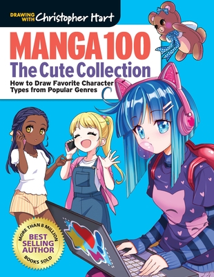 Manga 100: The Cute Collection: Draw Your Favorite Character Types from Popular Genres - Christopher Hart