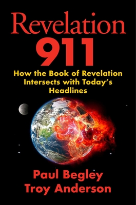 Revelation 911: How the Book of Revelation Intersects with Today's Headlines - Paul Begley