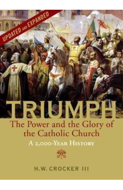 Triumph: The Power and the Glory of the Catholic Church - A 2,000 Year History (Updated and Expanded) - H. W. Crocker