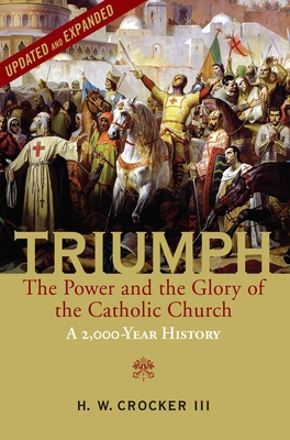 Triumph: The Power and the Glory of the Catholic Church - A 2,000 Year History (Updated and Expanded) - H. W. Crocker