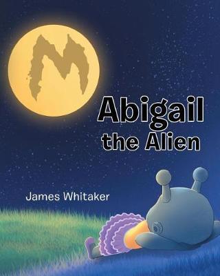 Abigail the Alien - James Whitaker