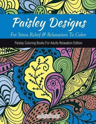 Paisley Designs For Stress Relief & Relaxation To Color: Paisley Coloring Books For Adults Relaxation Edition - Activibooks
