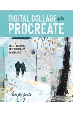 Digital Collage with Procreate: Create Beautiful Mixed Media Art on Your iPad - Nicki Fitz-gerald