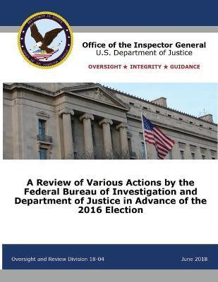 A Review of Various Actions by the Federal Bureau of Investigation and Department of Justice in Advance of the 2016 Election - Office Of The Inspector General