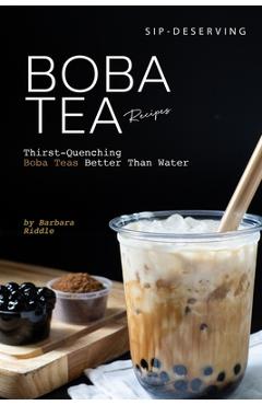 Poza produsului Sip-Deserving Boba Tea Recipes: Thirst-Quenching Boba Teas Better Than Water - Barbara Riddle