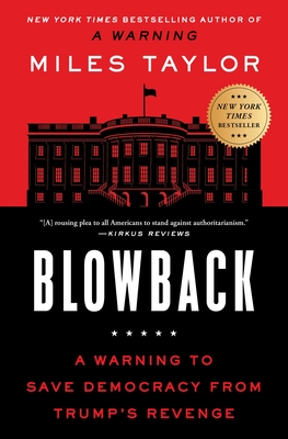 Blowback: A Warning to Save Democracy from the Next Trump - Miles Taylor