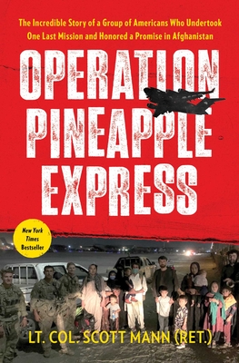 Operation Pineapple Express: The Incredible Story of a Group of Americans Who Undertook One Last Mission and Honored a Promise in Afghanistan - Scott Mann