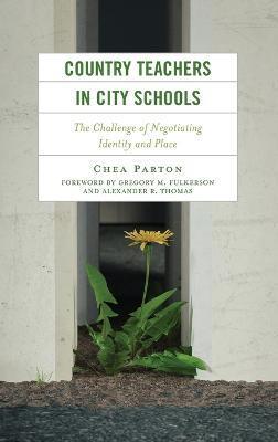 Country Teachers in City Schools: The Challenge of Negotiating Identity and Place - Chea Parton