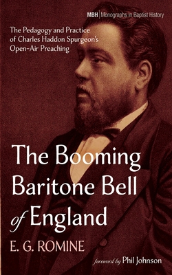 The Booming Baritone Bell of England: The Pedagogy and Practice of Charles Haddon Spurgeon's Open-Air Preaching - E. G. Romine