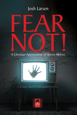 Fear Not!: A Christian Appreciation of Horror Movies - Josh Larsen