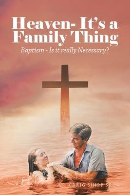 Heaven- It's a Family Thing: Baptism - Is It Really Necessary? - Craig Shipp
