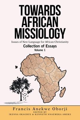 Towards African Missiology: Issues of New Language for African Christianity - Francis Anekwe Oborji