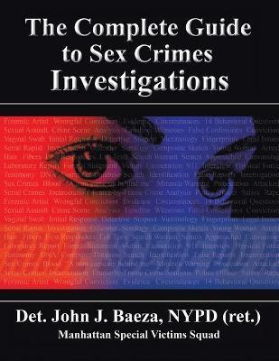 The Complete Guide to Sex Crimes Investigations - Det John J. Baeza Nypd (ret ).