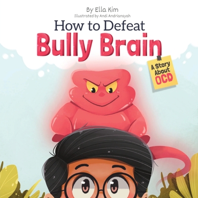 How to Defeat Bully Brain: A Story About OCD - Ella Kim