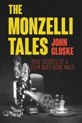 The Monzelli Tales: True Stories of a Film Buff Gone Wild - John Gloske