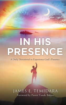 In His Presence: A Daily Devotional to Experience God's Presence - James E. Temidara