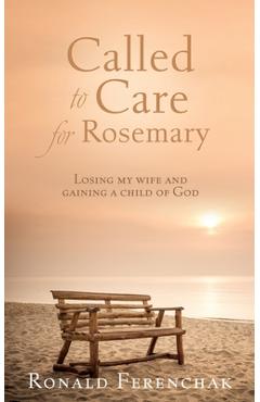 Coperta cărții 'Called to Care for Rosemary: Losing my wife and gaining a child of God - Ronald Ferenchak'