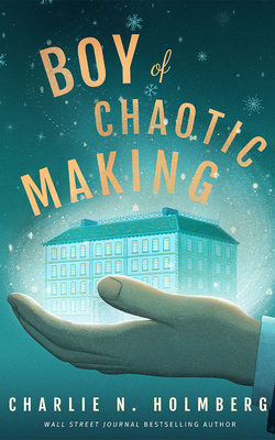 Boy of Chaotic Making - Charlie N. Holmberg