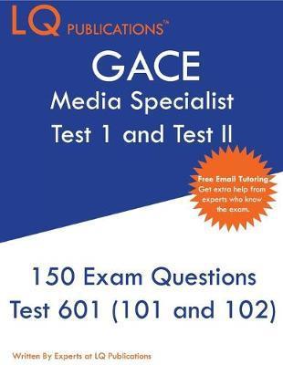GACE Media Specialist: 150 GACE 601 (GACE 101 and 102) Exam Questions - 2020 Exam Questions - Free Online Tutoring - Lq Publications