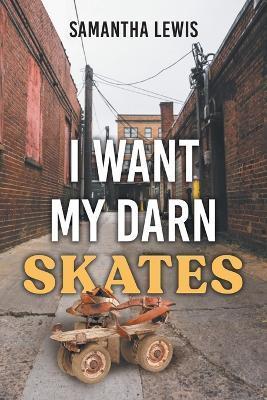 I Want My Darn Skates: Second Edition - Samantha Lewis