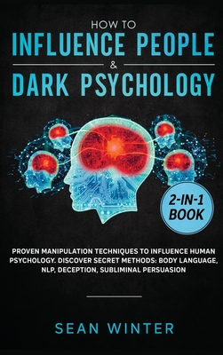 How to Influence People and Dark Psychology 2-in-1 Book: Proven Manipulation Techniques to Influence Human Psychology. Discover Secret Methods: Body L - Sean Winter