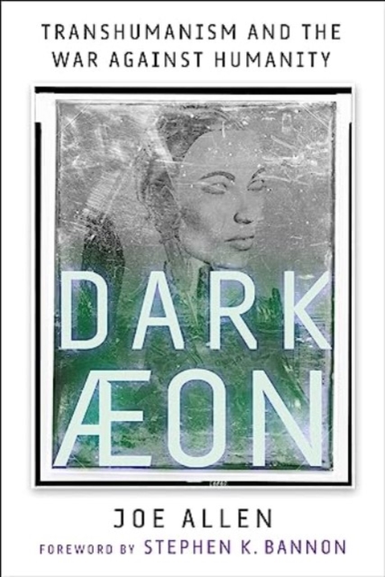 Dark Aeon: Transhumanism and the War Against Humanity - Joe Allen