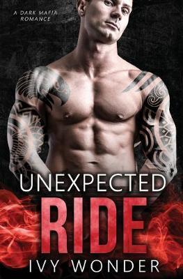 Unexpected Ride: A Dark Mafia Romance - Ivy Wonder