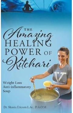 Coperta cărții 'The Amazing Healing Power of Kitchari: Weight Loss Anti-inflammatory Soup - D. A. O. M. Shasta Ericson L. Ac'