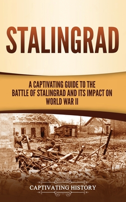 Coperta cărții 'Stalingrad: A Captivating Guide to the Battle of Stalingrad and Its Impact on World War II - Captivating History'