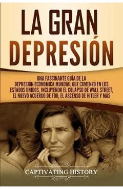 Poza produsului La gran Depresión: Una Fascinante Guía de la Depresión Económica Mundial Que Comenzó en los Estados Unidos, Incluyendo El Colapso De Wall - Captivating History