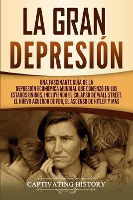 La gran Depresión: Una Fascinante Guía de la Depresión Económica Mundial Que Comenzó en los Estados Unidos, Incluyendo El Colapso De Wall - Captivating History