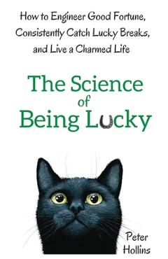 Coperta cărții 'The Science of Being Lucky: How to Engineer Good Fortune, Consistently Catch Lucky Breaks, and Live a Charmed Life -'