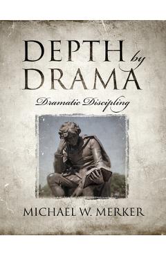 Coperta cărții 'Depth by Drama: Dramatic Discipling - Michael W. Merker'