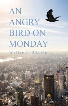 Coperta cărții 'An Angry Bird on Monday - Wilfredo Alvelo'
